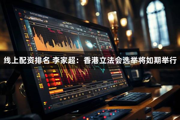 线上配资排名 李家超：香港立法会选举将如期举行